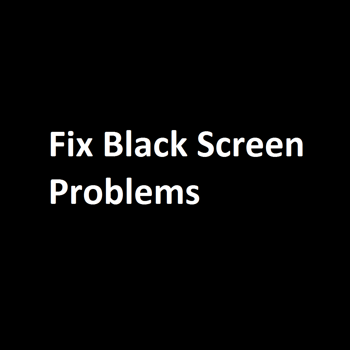 Fix black screen problems