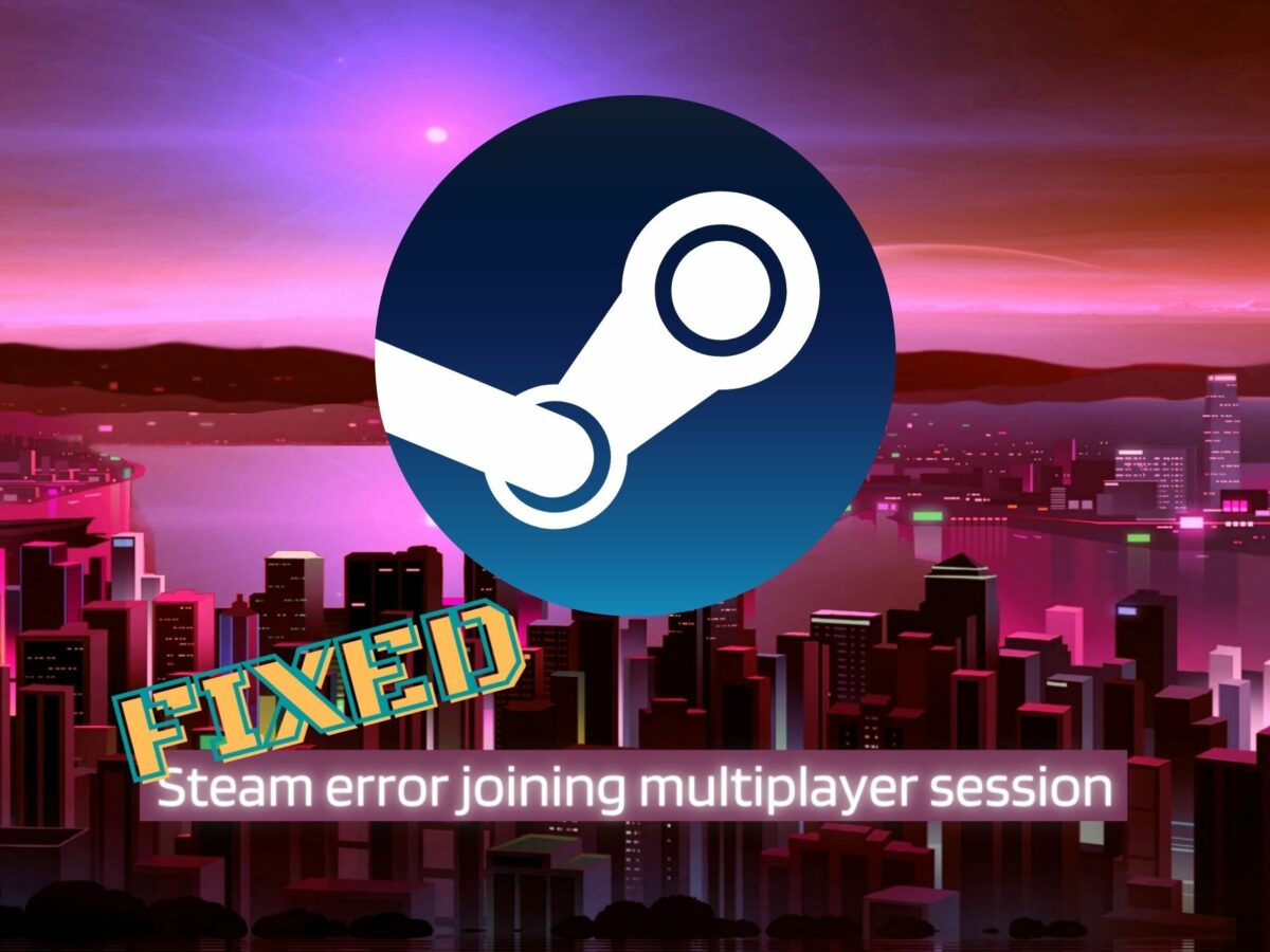 FIX: Steam error joining multiplayer session (5 solutions)