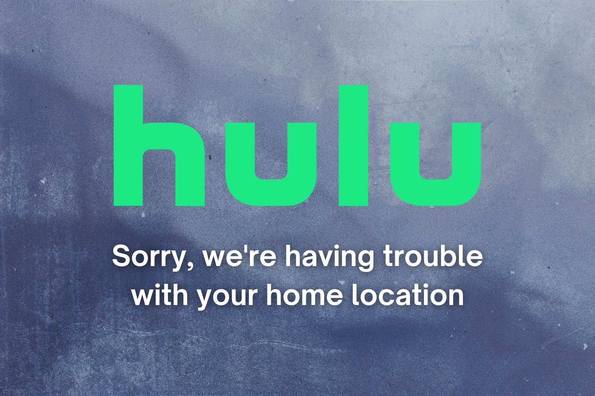fix Sorry, we're having trouble with your home location Hulu