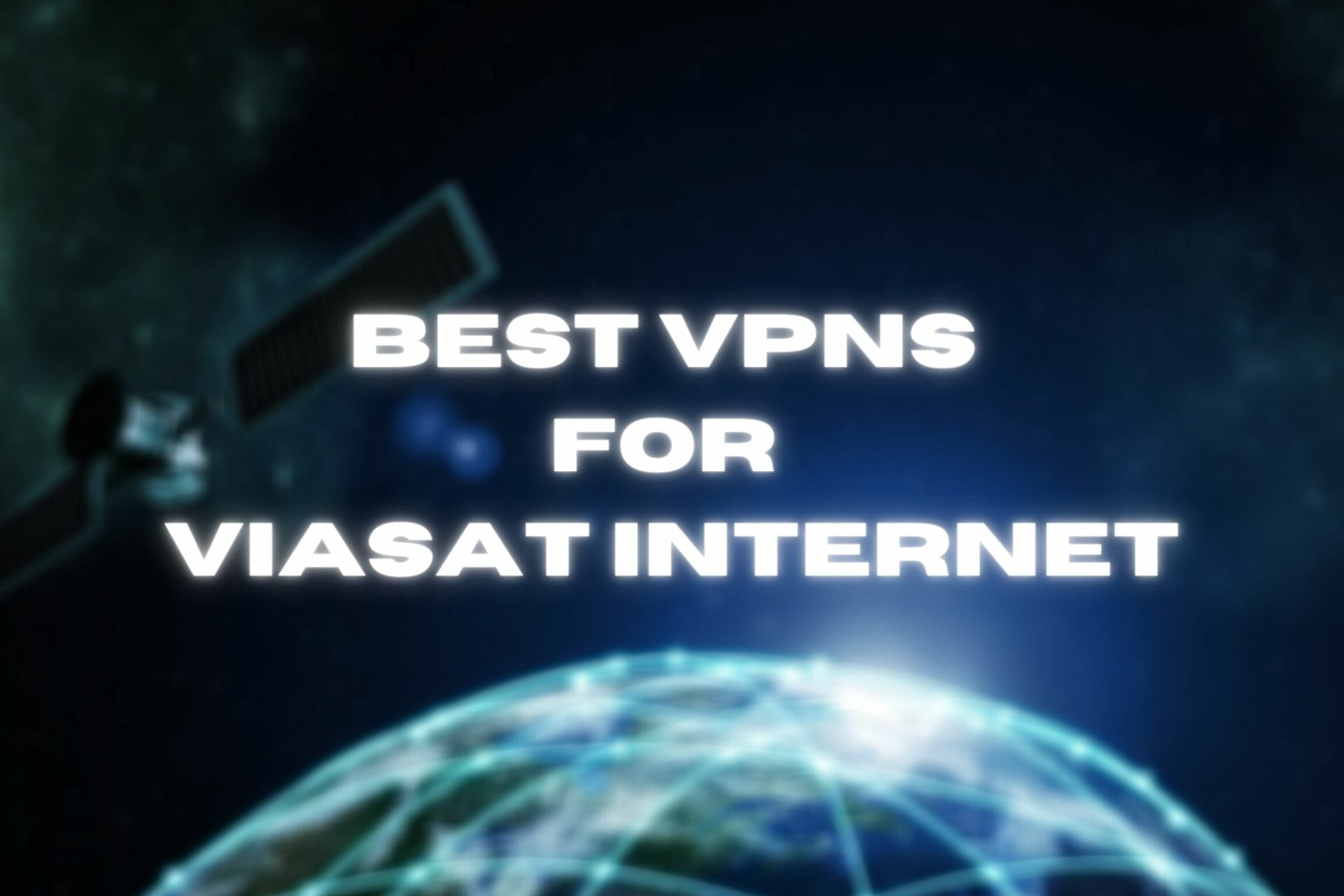 Best VPNs for Viasat Internet