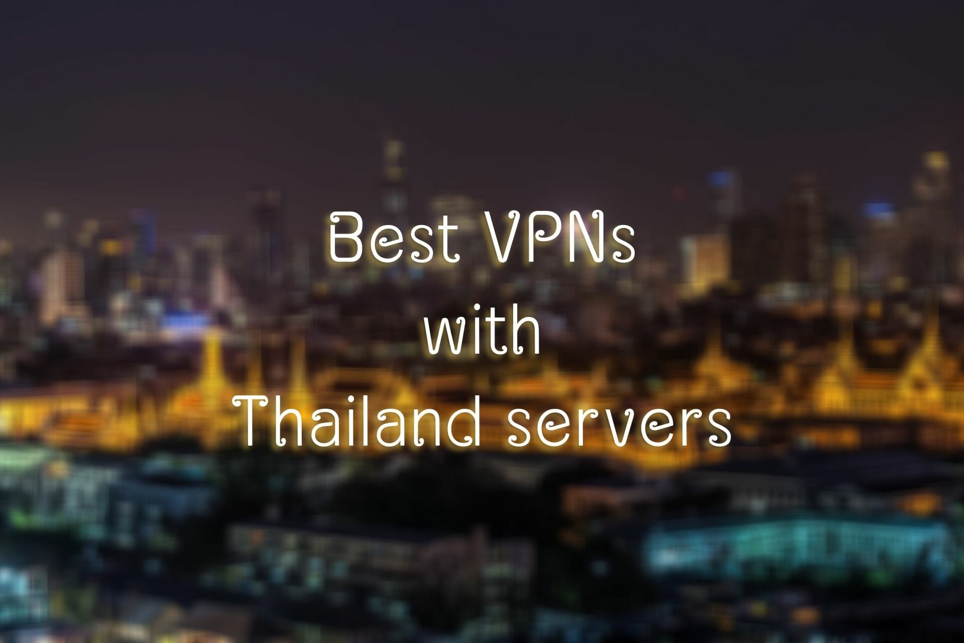 Best VPNs with Thailand servers