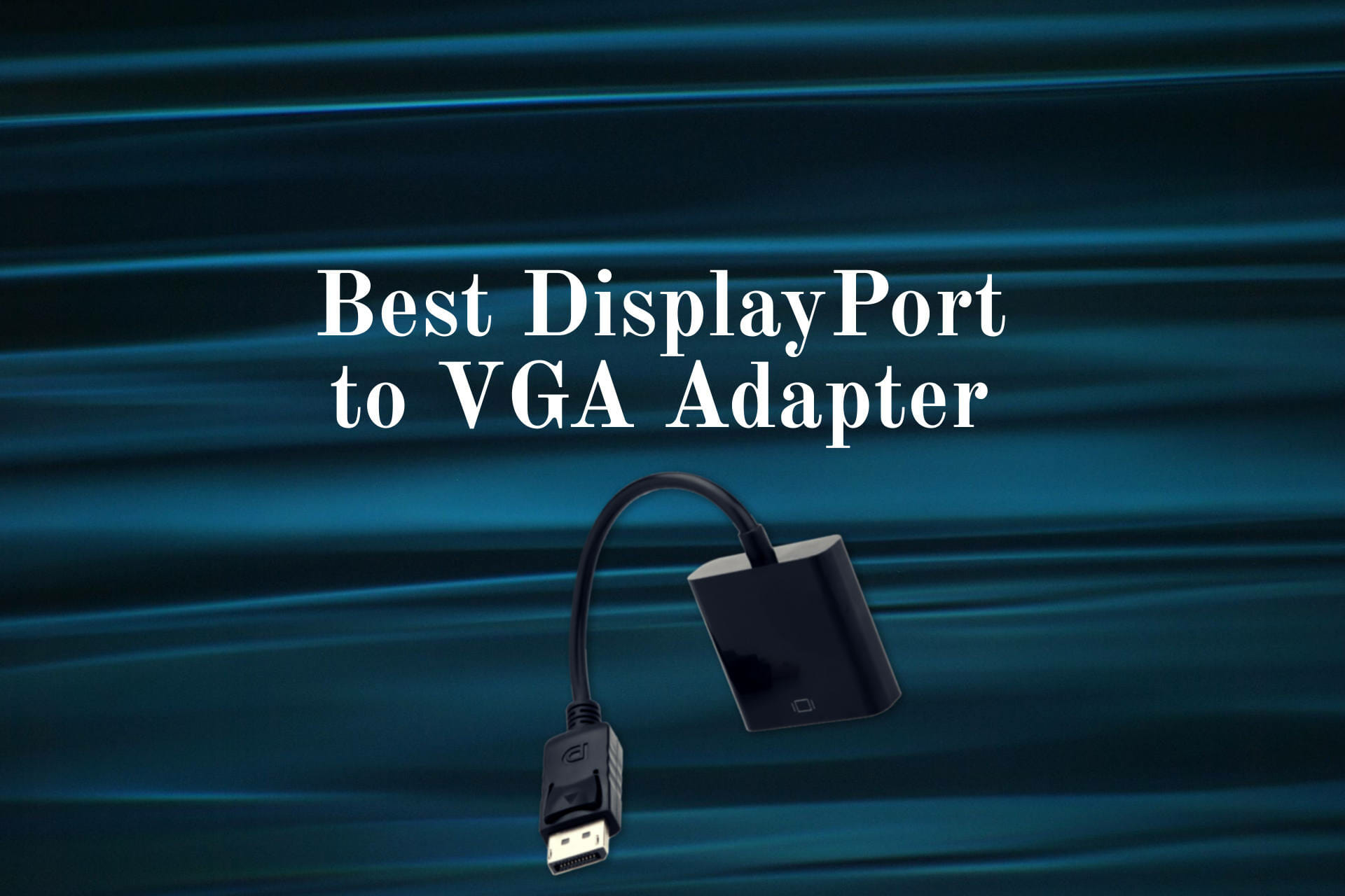 Best DisplayPort to VGA Adapter