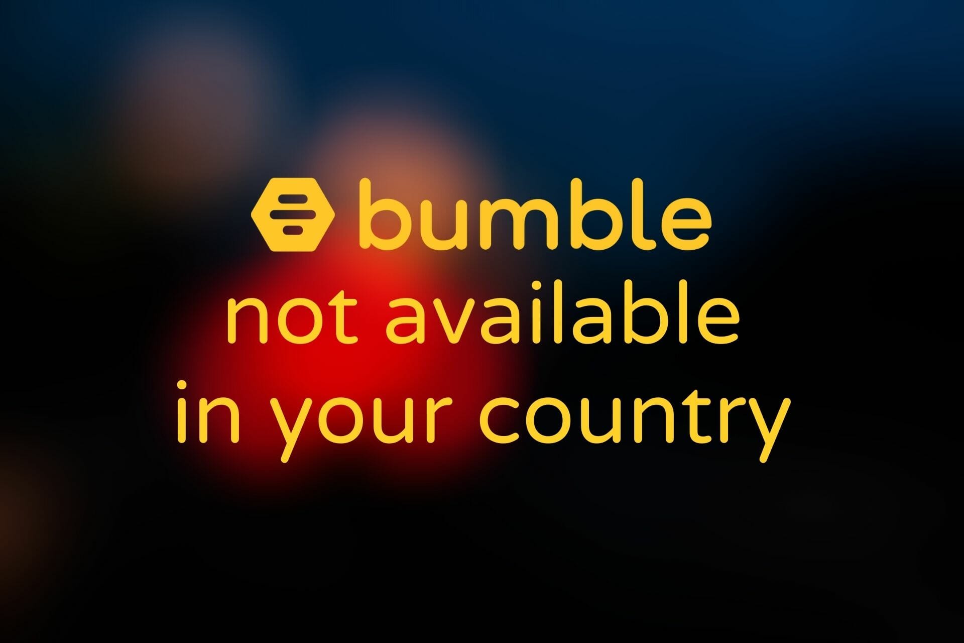 bumble not available in your country