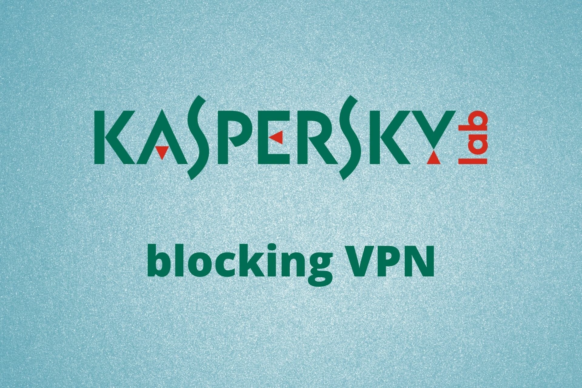 What to do if Kaspersky is blocking the VPN
