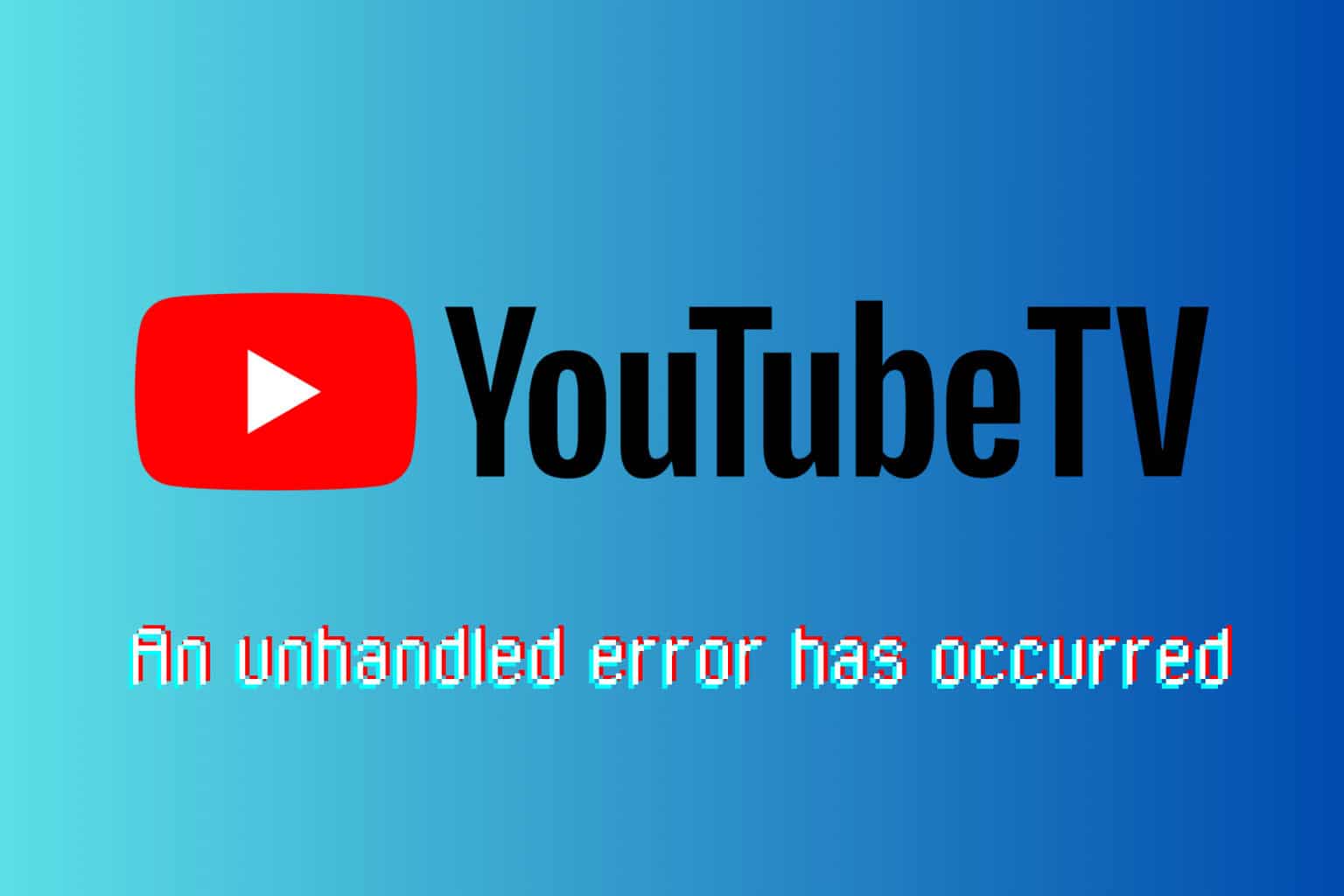 YouTube TV An Unhandled Error has Occurred: 9 Tested Fixes