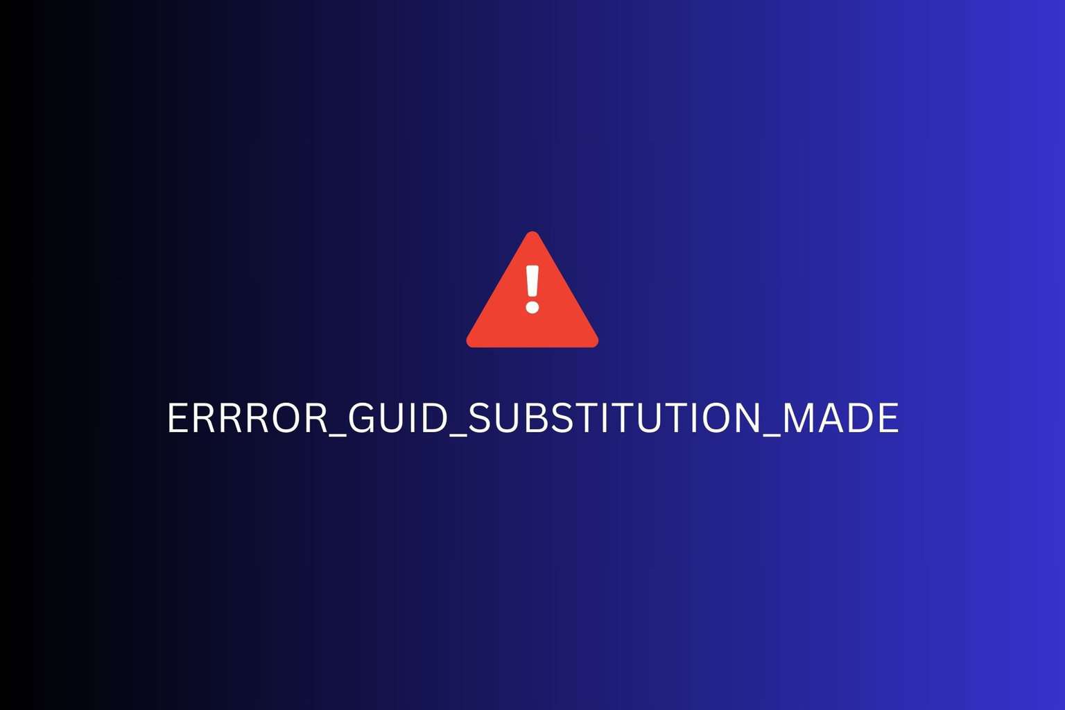 ERRROR_GUID_SUBSTITUTION_MADE