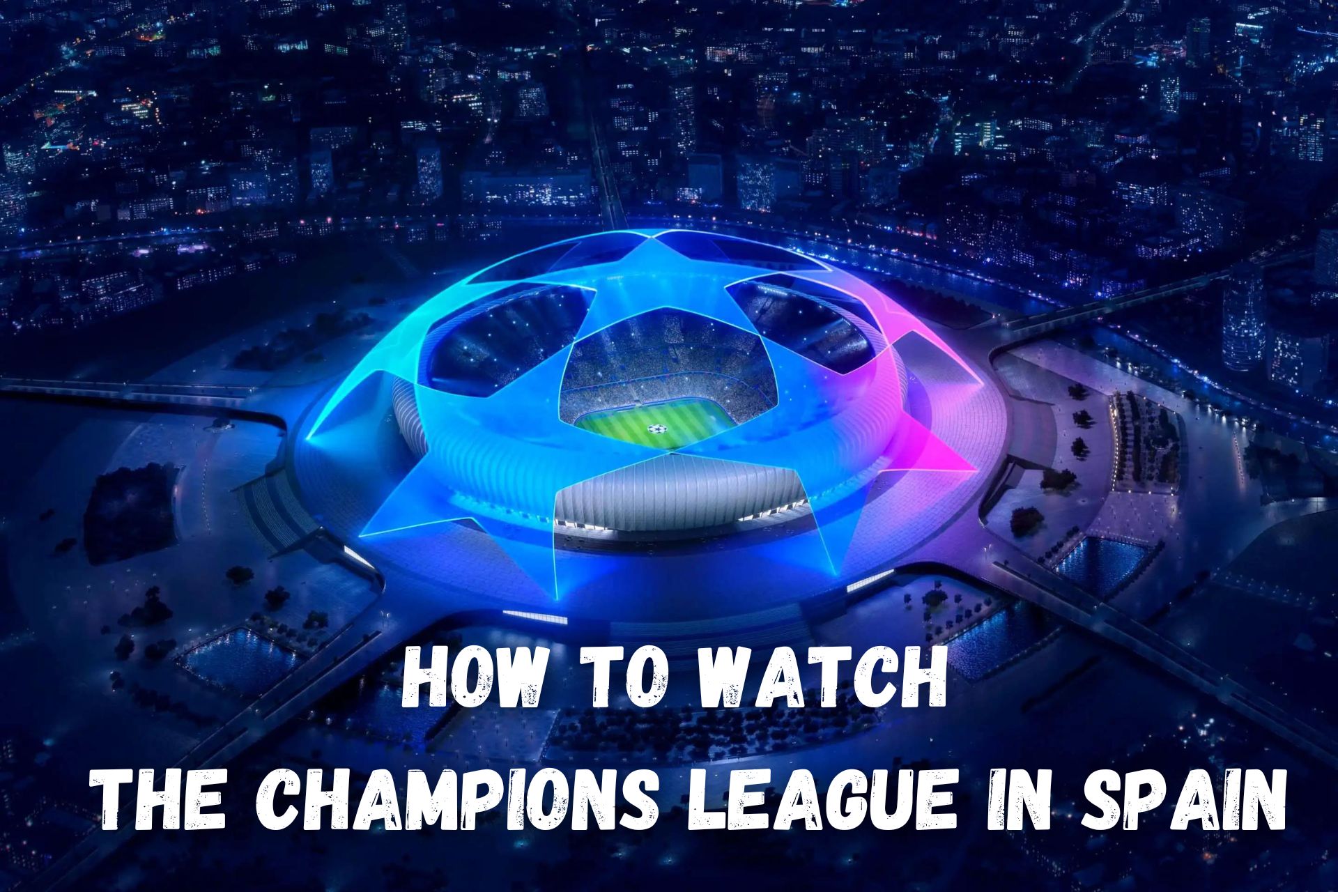 Cómo Ver la Champions League en España [Método fácil y Testeado]